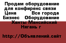 Продам оборудование для конфиренс связи › Цена ­ 100 - Все города Бизнес » Оборудование   . Ханты-Мансийский,Нягань г.